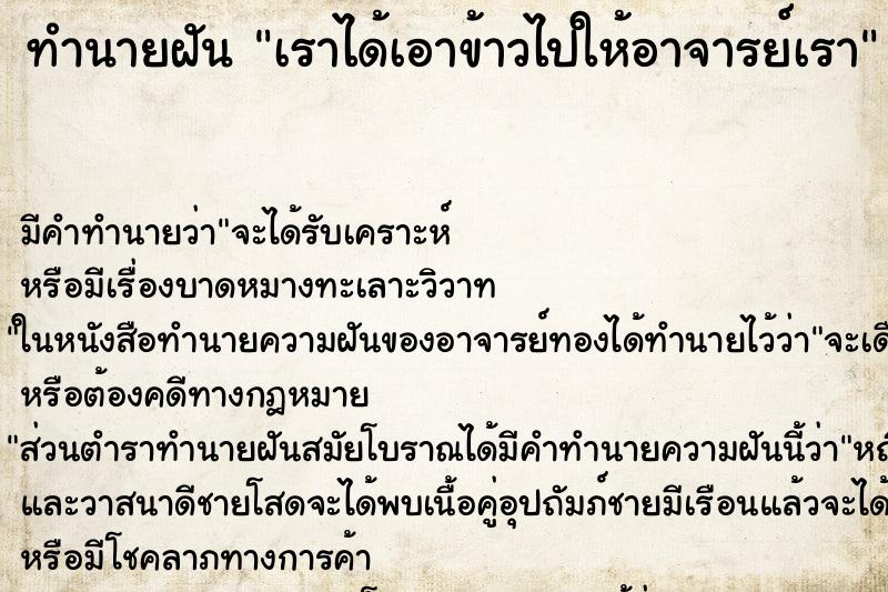 ทำนายฝันเราได้เอาข้าวไปให้อาจารย์เรา ทำนายฝันทำนายฝันเราได้เอาข้าวไปให้อาจารย์เรา