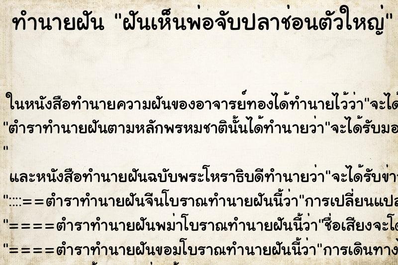 ทำนายฝันฝันเห็นพ่อจับปลาช่อนตัวใหญ่ ทำนายฝันทำนายฝันฝันเห็นพ่อจับปลาช่อนตัวใหญ่