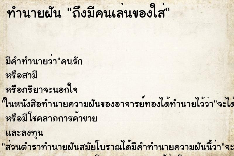 ทำนายฝัน ถึงมีคนเล่นของใส่ ทำนายฝัน ถึงมีคนเล่นของใส่