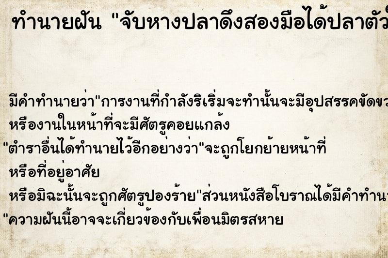 ทำนายฝันจับหางปลาดึงสองมือได้ปลาตัวใหญ่ ทำนายฝันทำนายฝันจับหางปลาดึงสองมือได้ปลาตัวใหญ่
