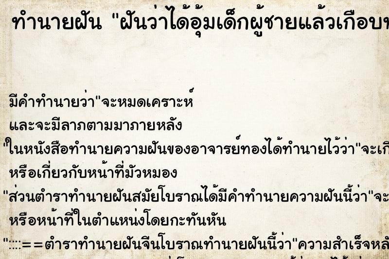 ทำนายฝันฝันว่าได้อุ้มเด็กผู้ชายแล้วเกือบทำเด็กหลุดมือ ทำนายฝันทำนายฝันฝันว่าได้อุ้มเด็กผู้ชายแล้วเกือบทำเด็กหลุดมือ