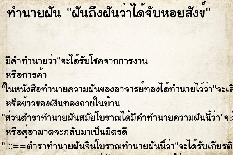 ทำนายฝันฝันถึงฝันว่าได้จับหอยสังข์ ทำนายฝันทำนายฝันฝันถึงฝันว่าได้จับหอยสังข์