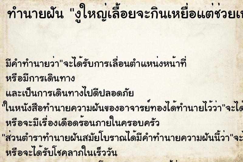 ทำนายฝันงูใหญ่เลื้อยจะกินเหยื่อแต่ช่วยเหยื่อได้ ทำนายฝันทำนายฝันงูใหญ่เลื้อยจะกินเหยื่อแต่ช่วยเหยื่อได้