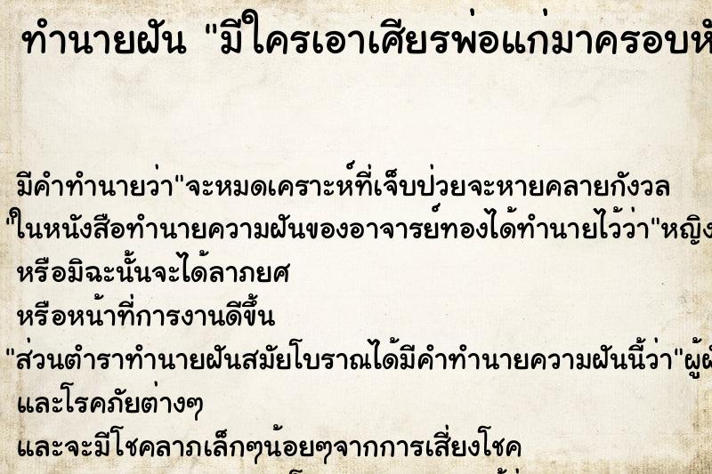 ทำนายฝัน มีใครเอาเศียรพ่อแก่มาครอบหัวไห้