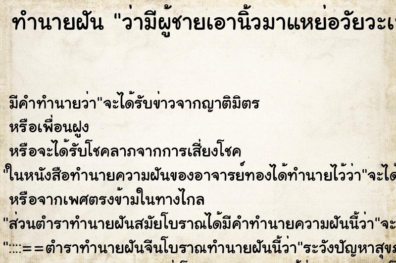 ทำนายฝัน ว่ามีผู้ชายเอานิ้วมาแหย่อวัยวะเพศ ทำนายฝัน ว่ามีผู้ชายเอานิ้วมาแหย่อวัยวะเพศ