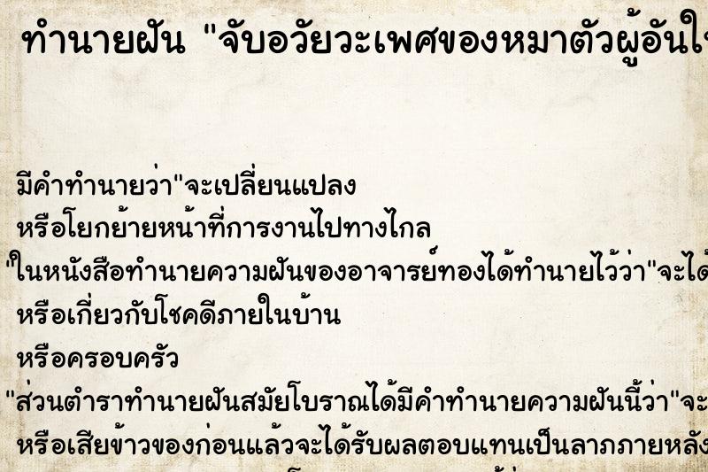 ทำนายฝัน จับอวัยวะเพศของหมาตัวผู้อันใหญ่มาก ทำนายฝัน จับอวัยวะเพศของหมาตัวผู้อันใหญ่มาก