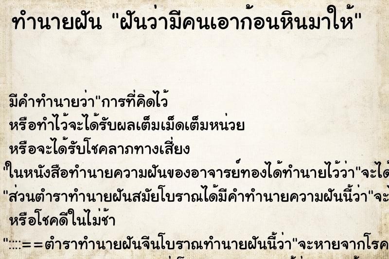 ทำนายฝันฝันว่ามีคนเอาก้อนหินมาให้ ทำนายฝันทำนายฝันฝันว่ามีคนเอาก้อนหินมาให้