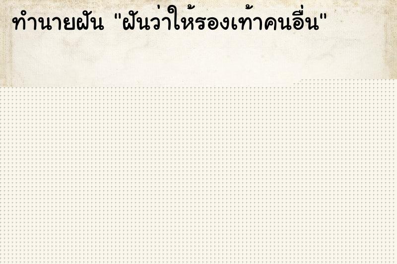 ทำนายฝัน ฝันว่าให้รองเท้าคนอื่น ทำนายฝัน ฝันว่าให้รองเท้าคนอื่น