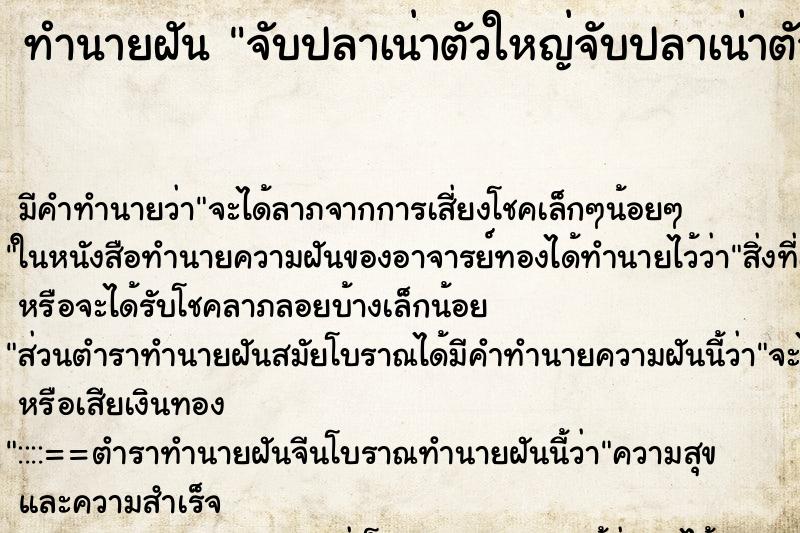 ทำนายฝัน จับปลาเน่าตัวใหญ่จับปลาเน่าตัวใหญ่ ตำราโบราณ แม่นที่สุดในโลก