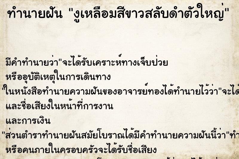 ทำนายฝัน งูเหลือมสีขาวสลับดำตัวใหญ่ ทำนายฝัน งูเหลือมสีขาวสลับดำตัวใหญ่