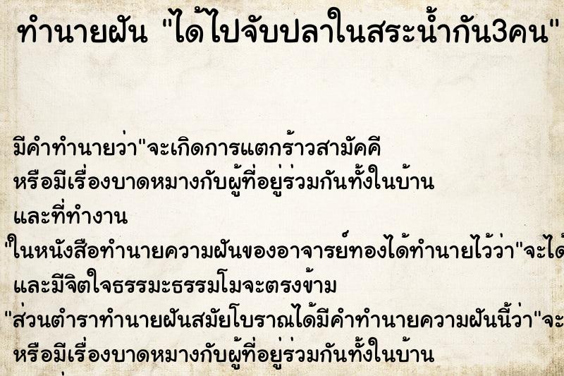 ทำนายฝัน ได้ไปจับปลาในสระน้ำกัน3คน ทำนายฝัน ได้ไปจับปลาในสระน้ำกัน3คน
