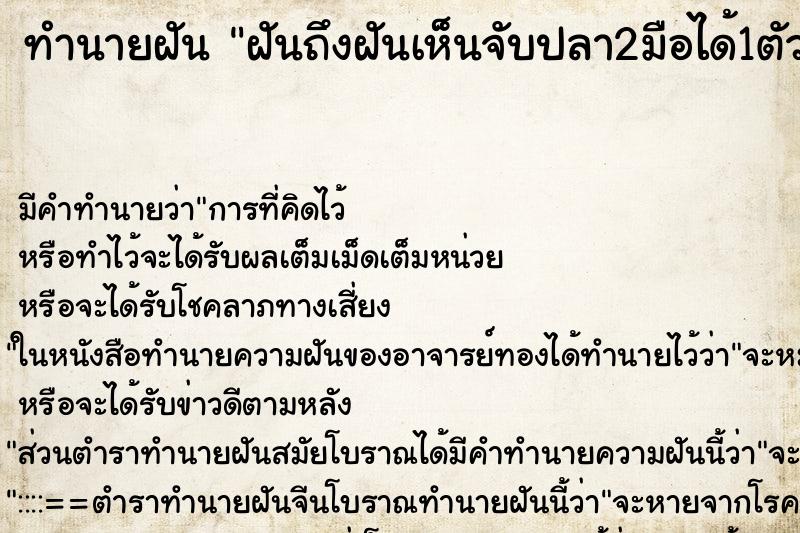 ทำนายฝัน ฝันถึงฝันเห็นจับปลา2มือได้1ตัว ทำนายฝัน ฝันถึงฝันเห็นจับปลา2มือได้1ตัว