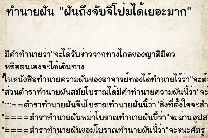 ทำนายฝันฝันถึงจับจิโป่มได้เยอะมาก ทำนายฝันทำนายฝันฝันถึงจับจิโป่มได้เยอะมาก