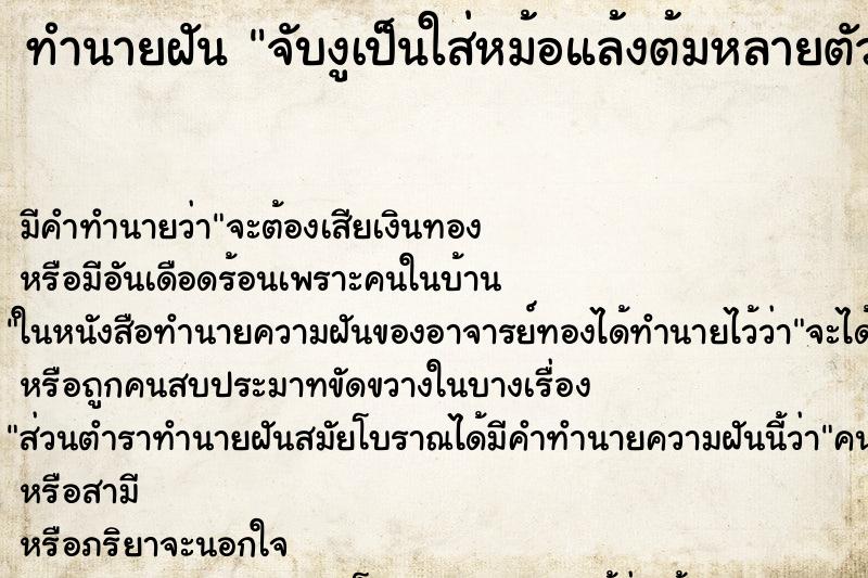 ทำนายฝันจับงูเป็นใส่หม้อแล้งต้มหลายตัว ทำนายฝันทำนายฝันจับงูเป็นใส่หม้อแล้งต้มหลายตัว