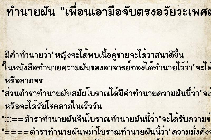 ทำนายฝัน เพื่อนเอามือจับตรงอวัยวะเพศตัวเองเหมือนจะให้เราดู ทำนายฝัน เพื่อนเอามือจับตรงอวัยวะเพศตัวเองเหมือนจะให้เราดู