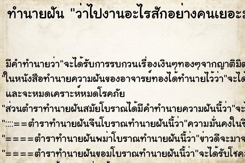ทำนายฝัน ว่าไปงานอะไรสักอย่างคนเยอะมาก ทำนายฝัน ว่าไปงานอะไรสักอย่างคนเยอะมาก