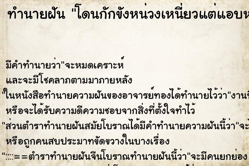 ทำนายฝัน โดนกักขังหน่วงเหนี่ยวแต่แอบหนีออกมาได้ ทำนายฝัน โดนกักขังหน่วงเหนี่ยวแต่แอบหนีออกมาได้