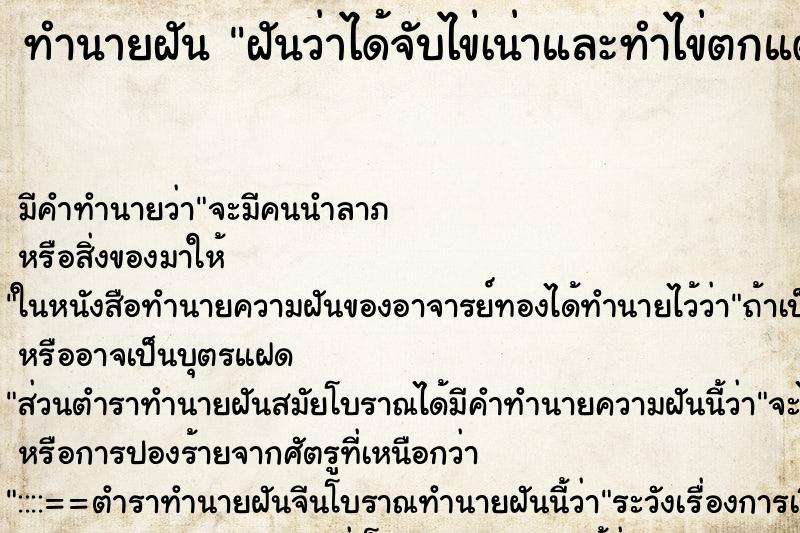 ทำนายฝัน ฝันว่าได้จับไข่เน่าและทำไข่ตกแตกเหม็นมาก