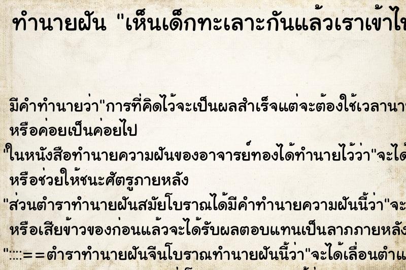 ทำนายฝัน เห็นเด็กทะเลาะกันแล้วเราเข้าไปห้าม ทำนายฝัน เห็นเด็กทะเลาะกันแล้วเราเข้าไปห้าม
