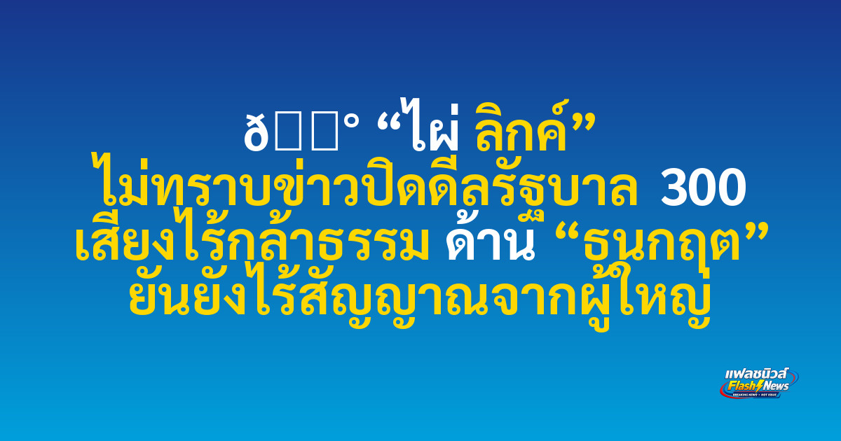📰 

“ไผ่ ลิกค์” ไม่ทราบข่าวปิดดีลรัฐบาล 300 เสียงไร้กล้าธรรม ด้าน “ธนกฤต” ยันยังไร้สัญญาณจากผู้ใหญ่
