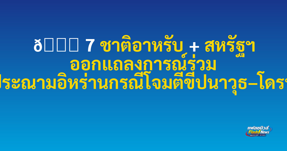 🌍 7 ชาติอาหรับ + สหรัฐฯ ออกแถลงการณ์ร่วม ประณามอิหร่านกรณีโจมตีขีปนาวุธ–โดรน

