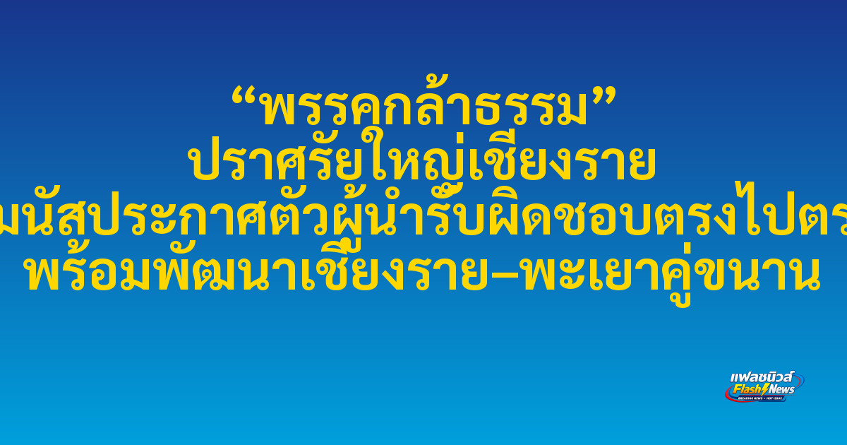 “พรรคกล้าธรรม” ปราศรัยใหญ่เชียงราย ธรรมนัสประกาศตัวผู้นำรับผิดชอบตรงไปตรงมา พร้อมพัฒนาเชียงราย–พะเยาคู่ขนาน
