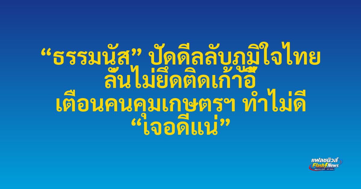 “ธรรมนัส” ปัดดีลลับภูมิใจไทย ลั่นไม่ยึดติดเก้าอี้ เตือนคนคุมเกษตรฯ ทำไม่ดี “เจอดีแน่”

