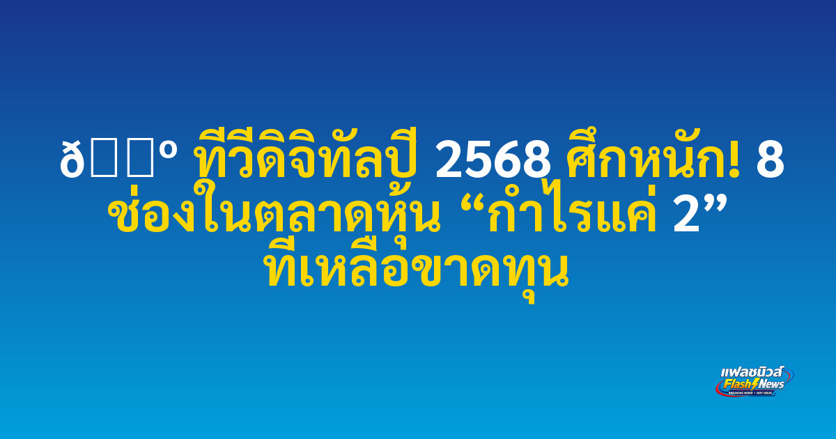 📺 ทีวีดิจิทัลปี 2568 ศึกหนัก! 8 ช่องในตลาดหุ้น “กำไรแค่ 2” ที่เหลือขาดทุน


