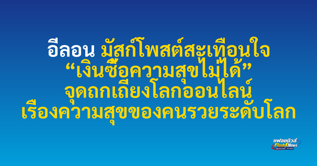 อีลอน มัสก์โพสต์สะเทือนใจ “เงินซื้อความสุขไม่ได้” จุดถกเถียงโลกออนไลน์ เรื่องความสุขของคนรวยระดับโลก


