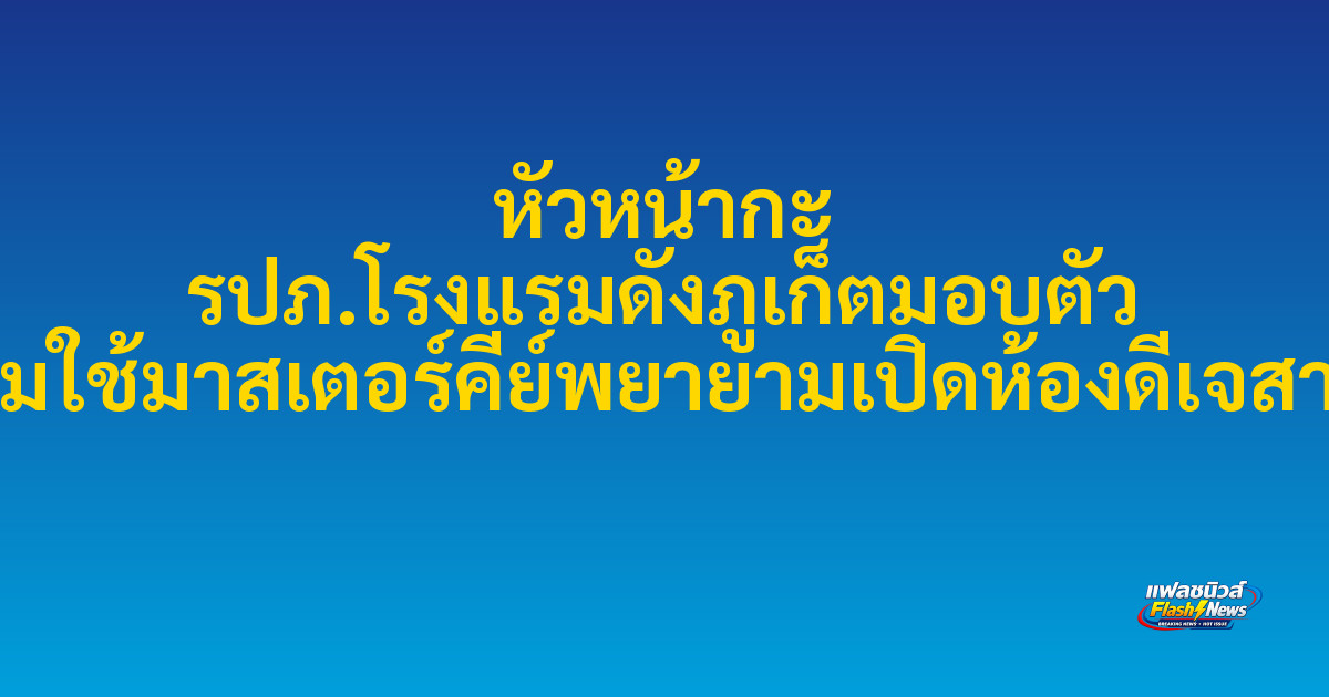 หัวหน้ากะ รปภ.โรงแรมดังภูเก็ตมอบตัว ปมใช้มาสเตอร์คีย์พยายามเปิดห้องดีเจสาว
