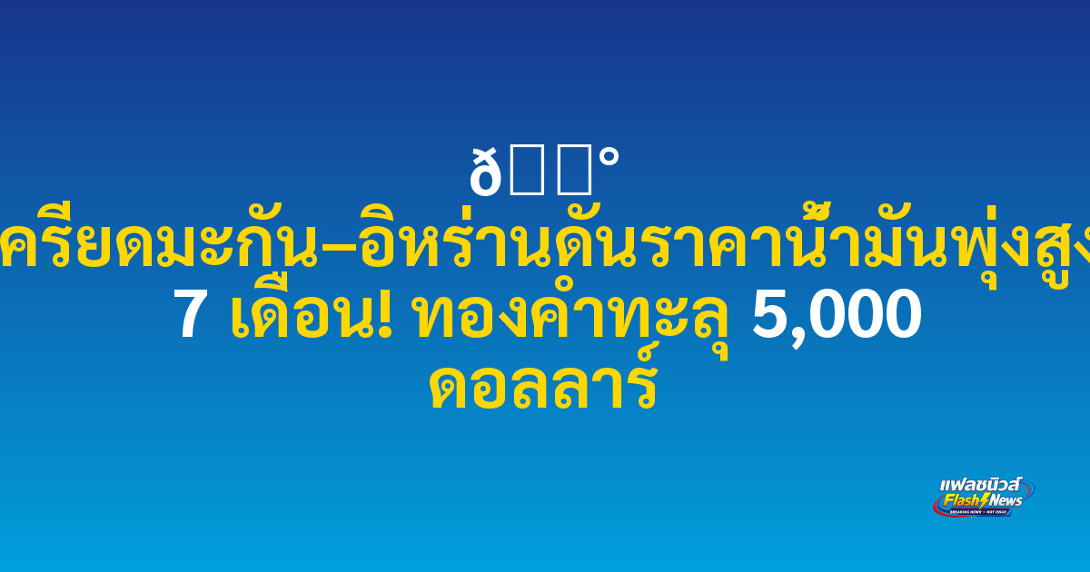📰 

ตึงเครียดมะกัน–อิหร่านดันราคาน้ำมันพุ่งสูงสุด 7 เดือน! ทองคำทะลุ 5,000 ดอลลาร์

