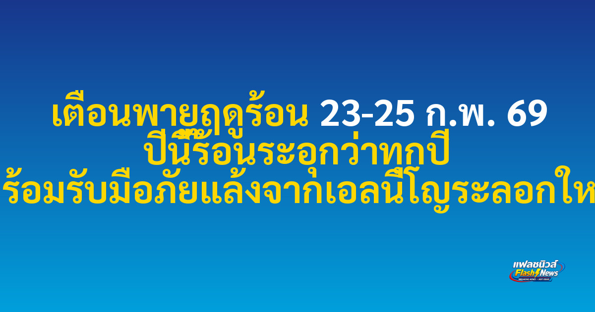เตือนพายุฤดูร้อน 23-25 ก.พ. 69 ปีนี้ร้อนระอุกว่าทุกปี พร้อมรับมือภัยแล้งจากเอลนีโญระลอกใหม่