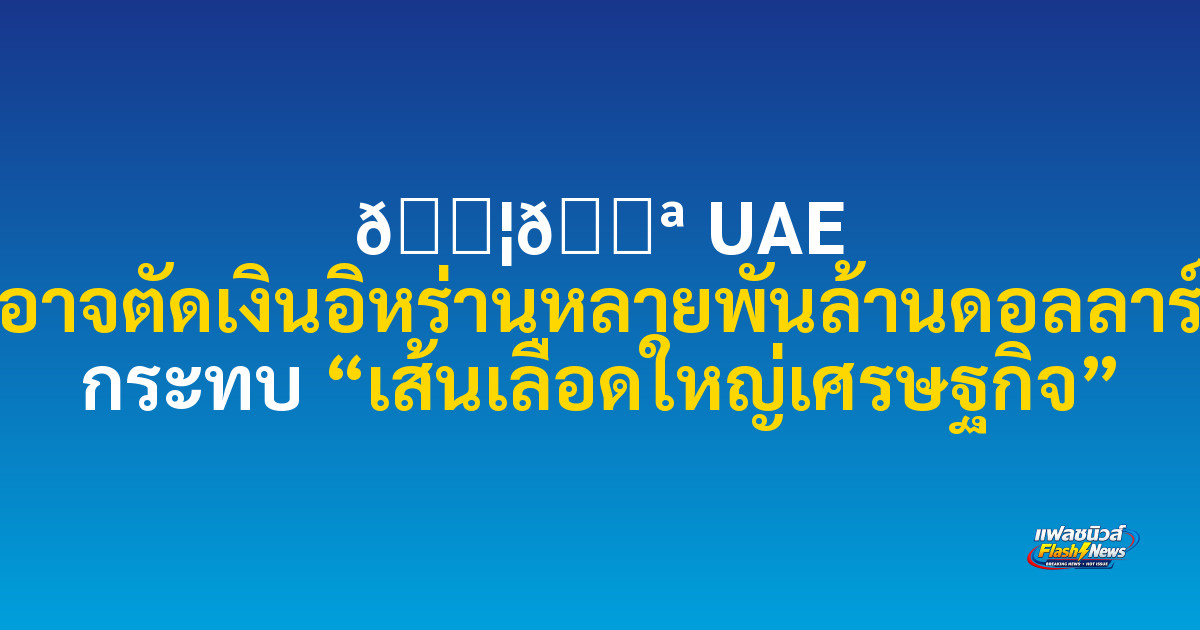 🇦🇪 UAE อาจตัดเงินอิหร่านหลายพันล้านดอลลาร์ กระทบ “เส้นเลือดใหญ่เศรษฐกิจ”

