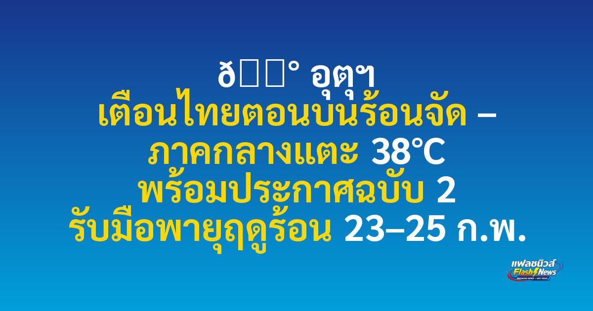 📰 

อุตุฯ เตือนไทยตอนบนร้อนจัด – ภาคกลางแตะ 38°C พร้อมประกาศฉบับ 2 รับมือพายุฤดูร้อน 23–25 ก.พ.
