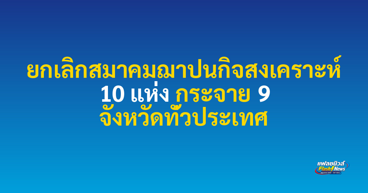 ยกเลิกสมาคมฌาปนกิจสงเคราะห์ 10 แห่ง กระจาย 9 จังหวัดทั่วประเทศ

 