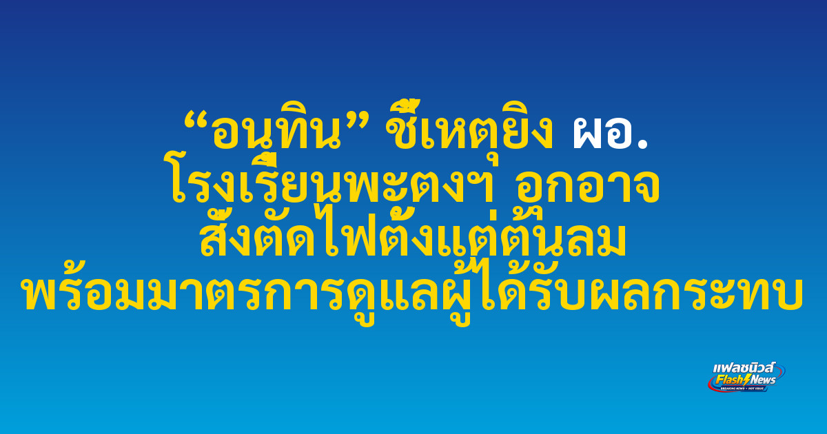“อนุทิน” ชี้เหตุยิง ผอ. โรงเรียนพะตงฯ อุกอาจ สั่งตัดไฟตั้งแต่ต้นลม พร้อมมาตรการดูแลผู้ได้รับผลกระทบ