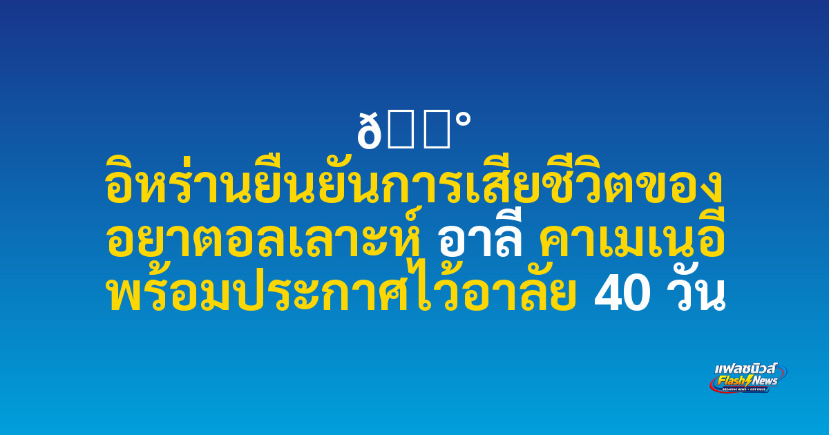 📰 อิหร่านยืนยันการเสียชีวิตของ อยาตอลเลาะห์ อาลี คาเมเนอี พร้อมประกาศไว้อาลัย 40 วัน
