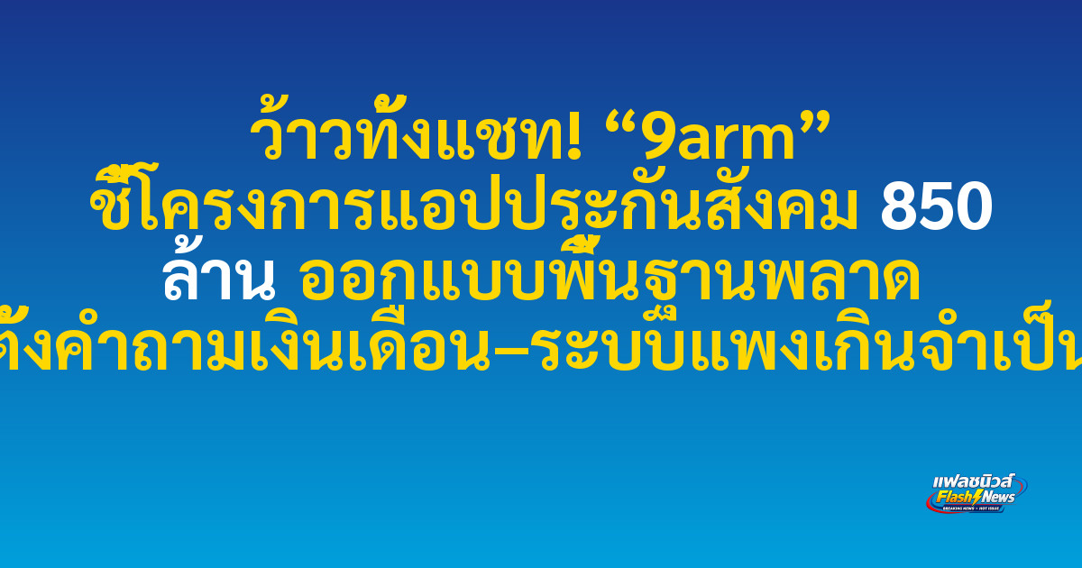 ว้าวทั้งแชท! “9arm” ชี้โครงการแอปประกันสังคม 850 ล้าน ออกแบบพื้นฐานพลาด ตั้งคำถามเงินเดือน–ระบบแพงเกินจำเป็น


