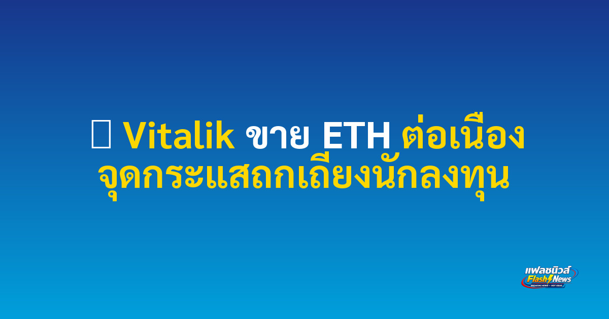 ⚡ Vitalik ขาย ETH ต่อเนื่อง จุดกระแสถกเถียงนักลงทุน

 