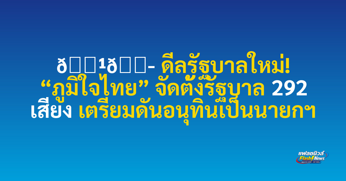 🇹🇭 ดีลรัฐบาลใหม่! “ภูมิใจไทย” จัดตั้งรัฐบาล 292 เสียง เตรียมดันอนุทินเป็นนายกฯ

