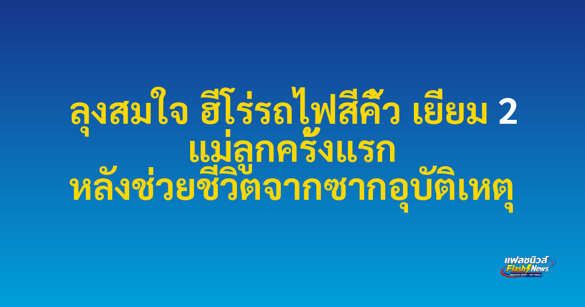 ลุงสมใจ ฮีโร่รถไฟสีคิ้ว เยี่ยม 2 แม่ลูกครั้งแรก หลังช่วยชีวิตจากซากอุบัติเหตุ