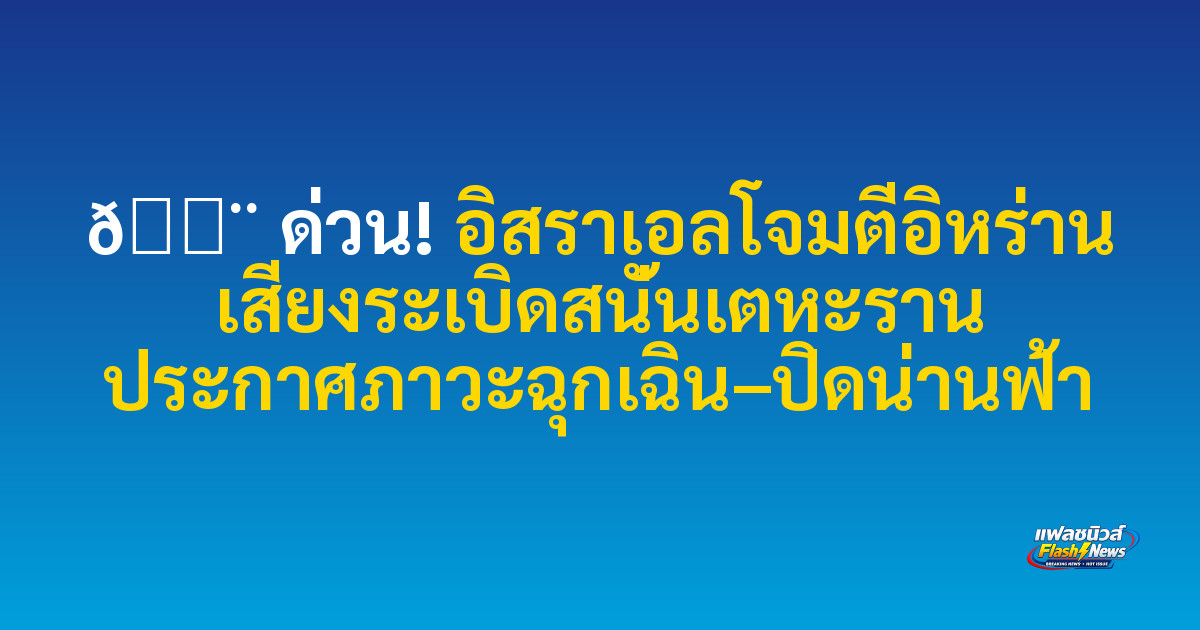 🚨 ด่วน! อิสราเอลโจมตีอิหร่าน เสียงระเบิดสนั่นเตหะราน ประกาศภาวะฉุกเฉิน–ปิดน่านฟ้า
