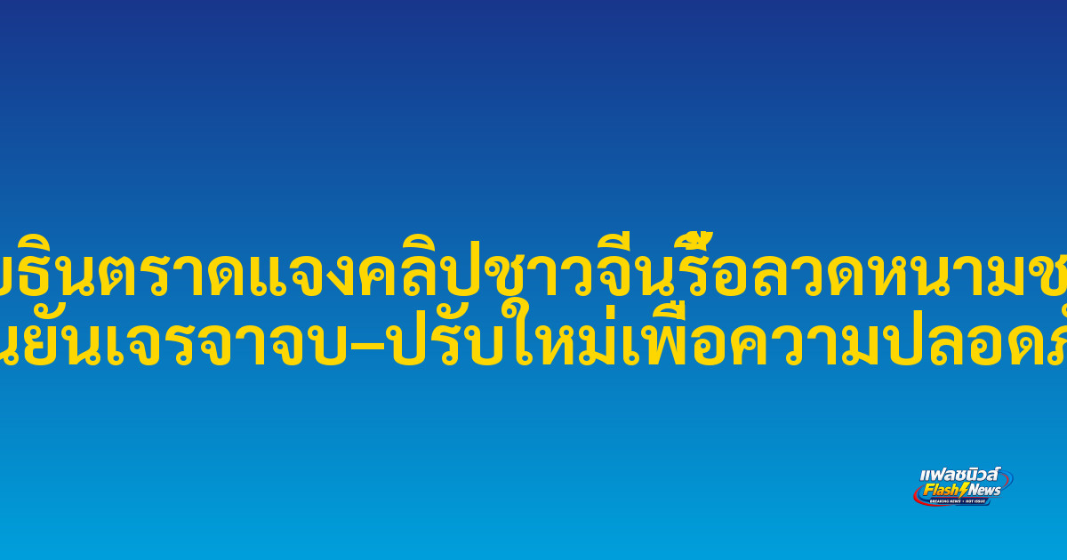 นาวิกโยธินตราดแจงคลิปชาวจีนรื้อลวดหนามชายแดน ยืนยันเจรจาจบ–ปรับใหม่เพื่อความปลอดภัย
