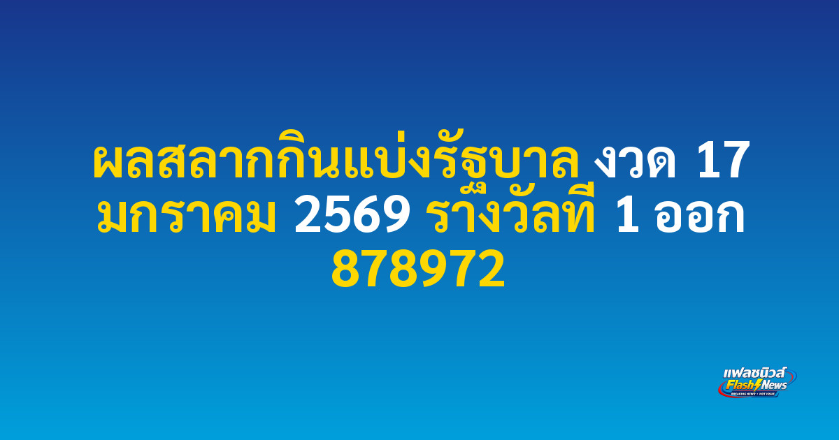 ผลสลากกินแบ่งรัฐบาล งวด 17 มกราคม 2569 รางวัลที่ 1 ออก 878972
