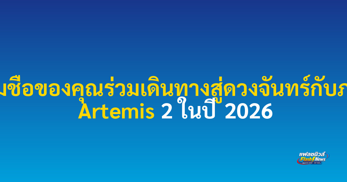 เตรียมชื่อของคุณร่วมเดินทางสู่ดวงจันทร์กับภารกิจ Artemis 2 ในปี 2026