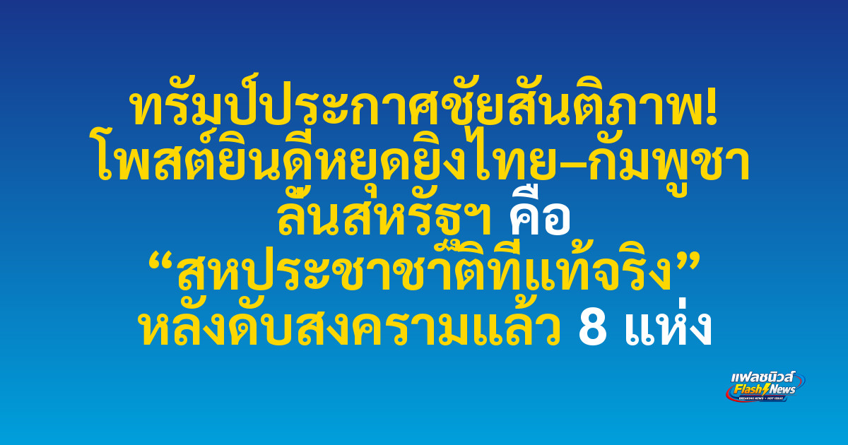 ทรัมป์ประกาศชัยสันติภาพ! โพสต์ยินดีหยุดยิงไทย–กัมพูชา ลั่นสหรัฐฯ คือ “สหประชาชาติที่แท้จริง” หลังดับสงครามแล้ว 8 แห่ง