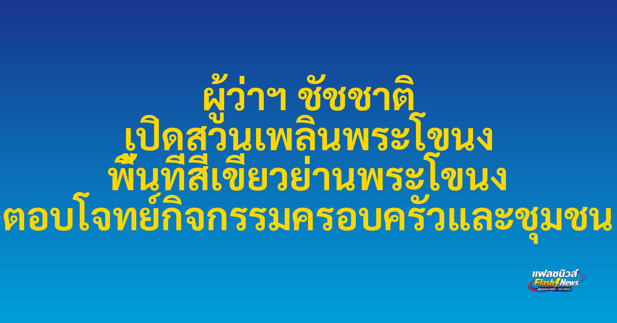 ผู้ว่าฯ ชัชชาติ เปิดสวนเพลินพระโขนง พื้นที่สีเขียวย่านพระโขนง ตอบโจทย์กิจกรรมครอบครัวและชุมชน