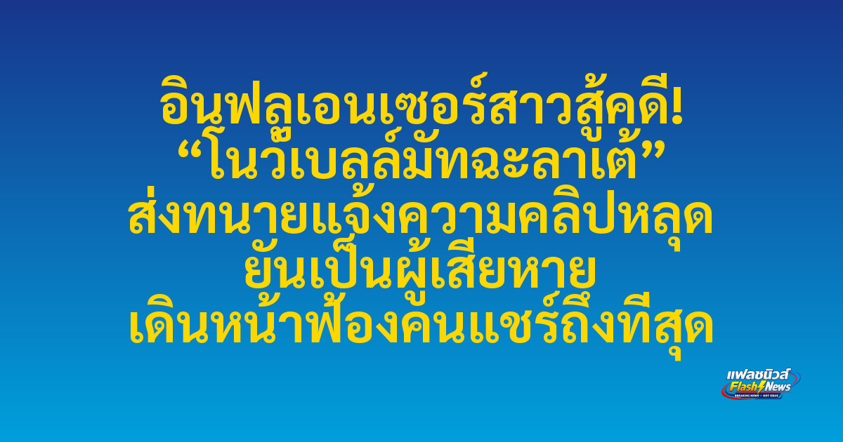 อินฟลูเอนเซอร์สาวสู้คดี! “โนว์เบลล์มัทฉะลาเต้” ส่งทนายแจ้งความคลิปหลุด ยันเป็นผู้เสียหาย เดินหน้าฟ้องคนแชร์ถึงที่สุด