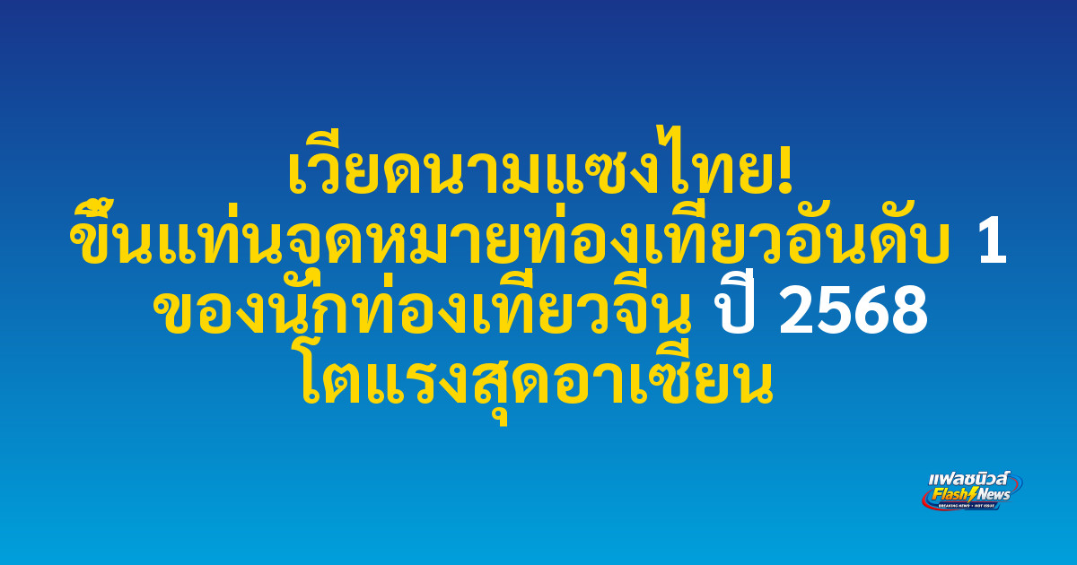 เวียดนามแซงไทย! ขึ้นแท่นจุดหมายท่องเที่ยวอันดับ 1 ของนักท่องเที่ยวจีน ปี 2568 โตแรงสุดอาเซียน