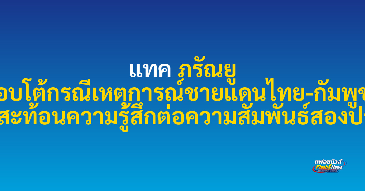 แทค ภรัณยู ตอบโต้กรณีเหตุการณ์ชายแดนไทย-กัมพูชา พร้อมสะท้อนความรู้สึกต่อความสัมพันธ์สองประเทศ